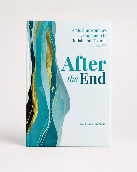 After the End (A Muslim Woman’s Companion to ‘Iddah and