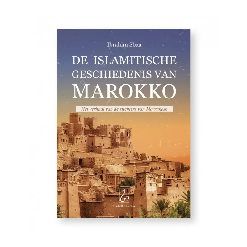 De Islamitische Geschiedenis van Marokko / Het verhaal van de stichters van Marrakesh Hadieth Benelux