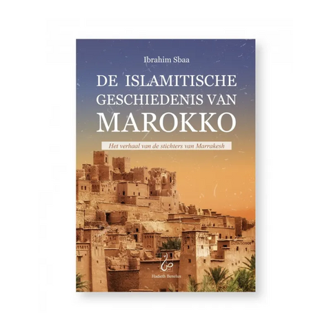 De Islamitische Geschiedenis van Marokko / Het verhaal van de stichters van Marrakesh Hadieth Benelux