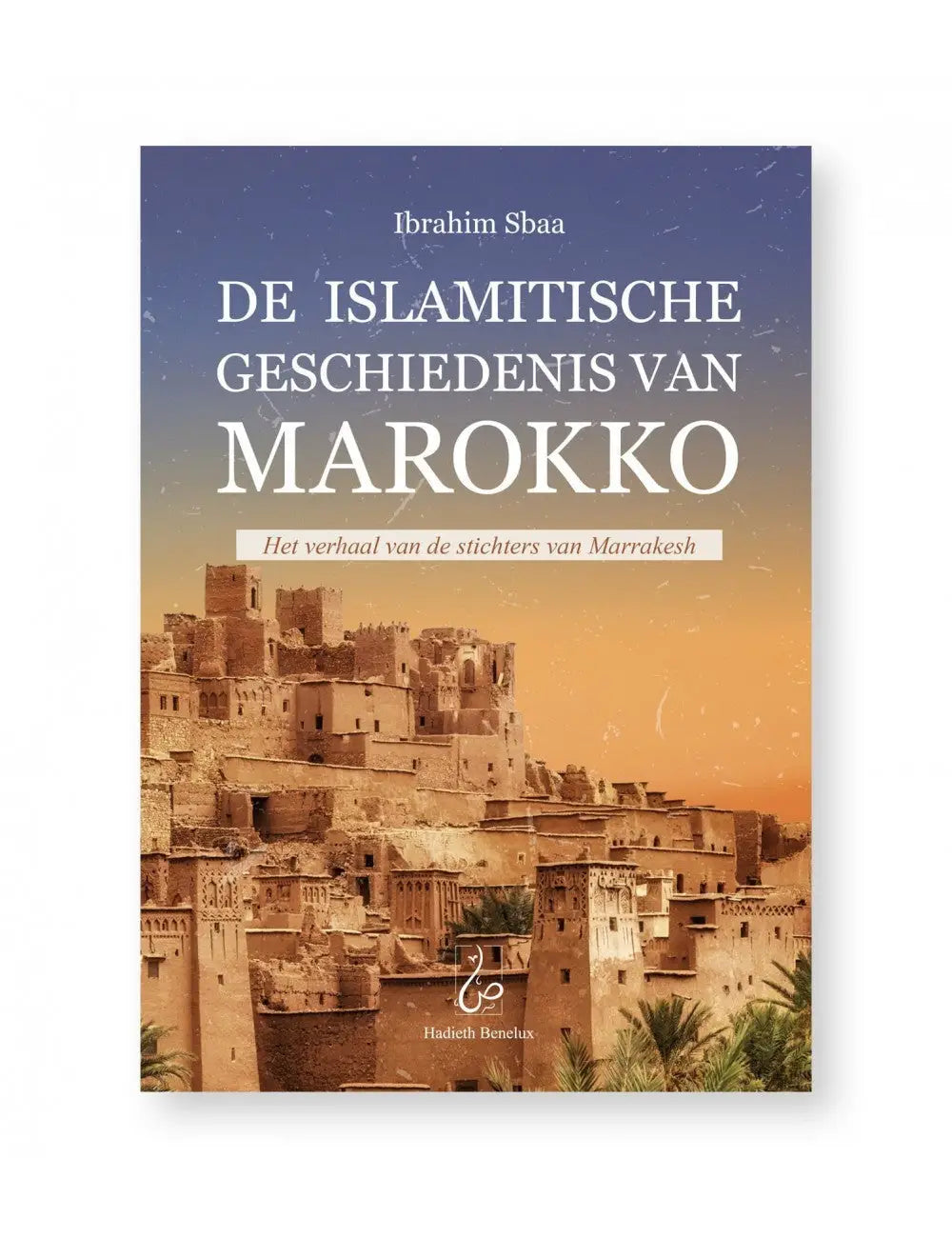 De Islamitische Geschiedenis van Marokko / Het verhaal van de stichters van Marrakesh - Islamboekhandel.nl